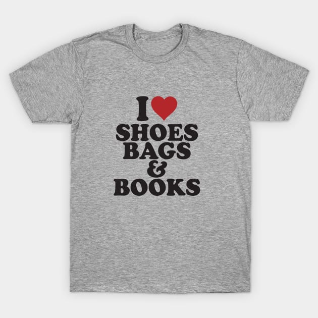 I Love Shoes Bags & Books BoomBoomInk T-Shirt by BoomBoomInk